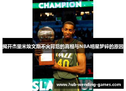 揭开杰里米埃文斯不火背后的真相与NBA明星梦碎的原因 揭开杰里米埃文斯不火背后的真相与NBA明星梦碎的原因