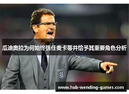 瓜迪奥拉为何始终信任麦卡蒂并给予其重要角色分析 瓜迪奥拉为何始终信任麦卡蒂并给予其重要角色分析