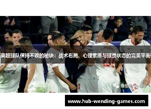 英超球队保持不败的秘诀:战术布局、心理素质与球员状态的完美平衡 英超球队保持不败的秘诀:战术布局、心理素质与球员状态的完美平衡