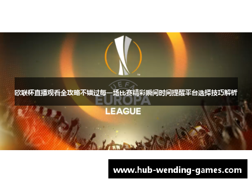欧联杯直播观看全攻略不错过每一场比赛精彩瞬间时间提醒平台选择技巧解析 欧联杯直播观看全攻略不错过每一场比赛精彩瞬间时间提醒平台选择技巧解析